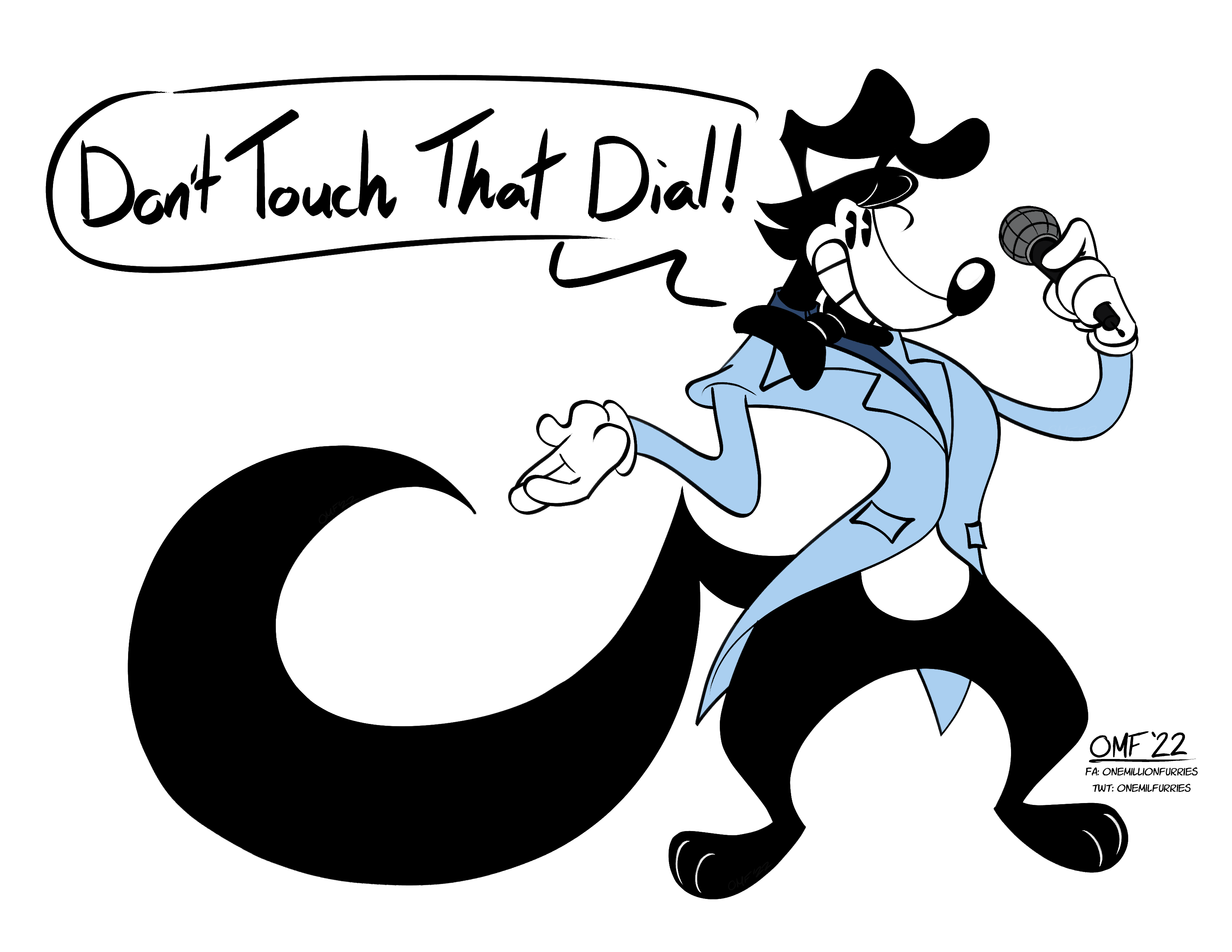 A fullbody drawing of a rubber hose style anthro dog with big elbowed ears and a large tail. It is drawn in black and white, and is wearing a light blue coat with a black bow tie. It holds a microphone and has a speech bubble that reads 'Don't Touch That Dial!'
